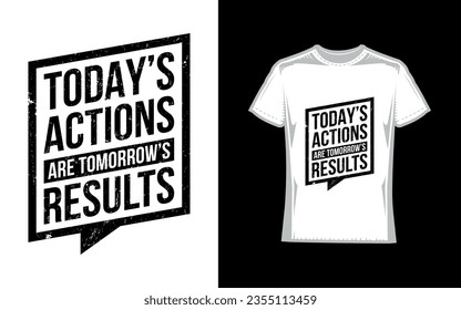 Today's actions are tomorrow’s results, Motivational Typography T-Shirt Design