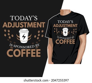 Today's Adjustment Is sponsored by coffee T-Shirt Design