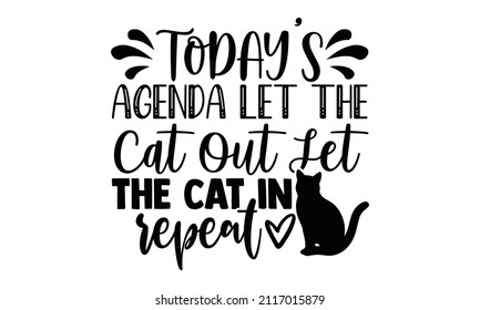 Today's agenda let the cat out let the cat in repeat- Cat t-shirt design, Hand drawn lettering phrase, Calligraphy t-shirt design, Isolated on white background, Handwritten vector sign, SVG, EPS 10