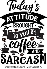 Today's Attitude Brought To You By Coffee And Sarcasm Svg Design Lover