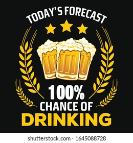 Today's forecast 100% chance of drinking t-shirt vector design. Contains beer mugs, stars and wheat. Good for poster and label.