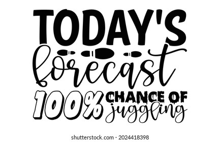 Today's forecast 100% chance of juggling- Juggling t shirts design, Hand drawn lettering phrase, Calligraphy t shirt design, Isolated on white background, svg Files for Cutting Cricut, Silhouette, EPS svg