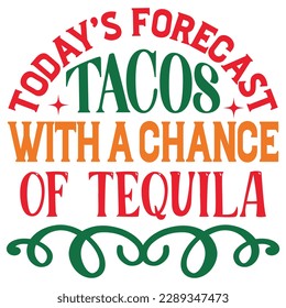 Today's Forecast Tacos With A Chance Of Tequila SVG Design Vector File