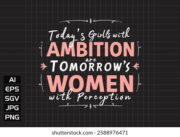 today's girlls with ambition are tomorrow's women with pereeptian t shirt design 2025