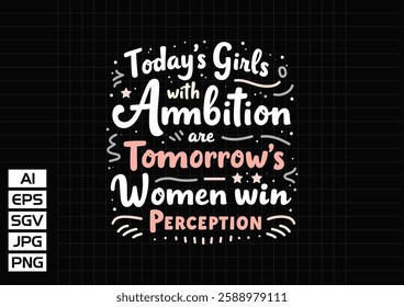 Today's girls with ambition are tomorrow's women perception t shirt design 2025