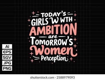 Today's girls w with ambition are tomorrow's women perception t shirt design 2025