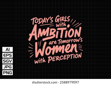 Today's girls w with ambition are tomorrow's women perception t shirt design 2025