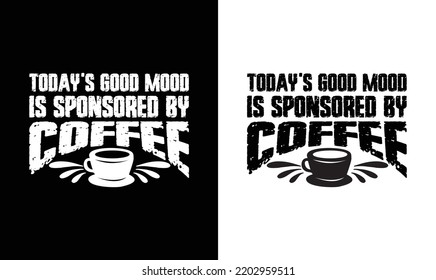 Today's Good Mood Brought To You By Coffee, Coffee Quote T shirt design, typography