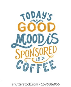 Todays good mood is sponsored by coffee- hand written typography. Lettering sign. Motivational slogan. Inscription for t shirts, posters, cards. Vector illustration.