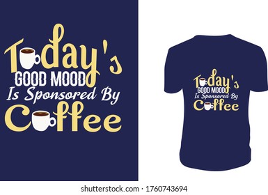 Today's Good Mood Is Sponsored By Coffee T Shirt Design,Coffee, background, vector graphic.