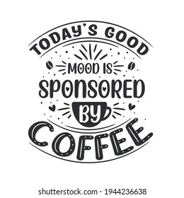 Today's good mood is sponsored by coffee. Coffee quotes lettering design.