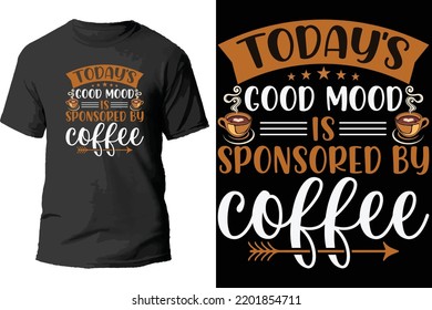 Today's good mood is sponsored by coffee t shirt design.