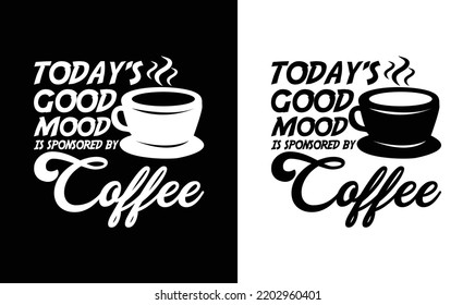 Today's Good Mood Is Sponsored By Coffee, Coffee Quote T shirt design, typography