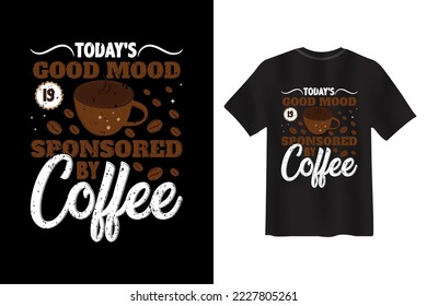 Today's good Mood Is Sponsored By Coffee, Coffee creative typography new t shirt design, Coffee Slogan Drink T shirt