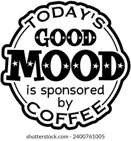 todays good mood is sponsored by coffee black vector graphic design