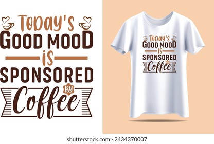 Today's good mood is sponsored by coffee, Coffee Typography vector t-shirt design template for print.