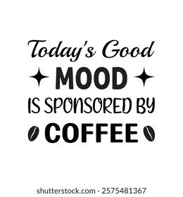 Today's Good Mood Is Sponsored By Coffee Typography T-shirt Design Vector, Coffee Lover Tee Shirt, Espresso Lover Gift, Funny Gift for Coffee Addicted
