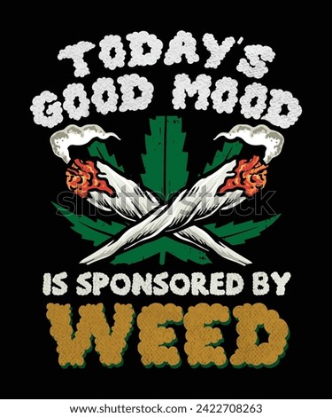 Today's good mood Sponsored by weed. Funny Stoner t-shirt design, Cannabis t-shirt design, weed vector 
