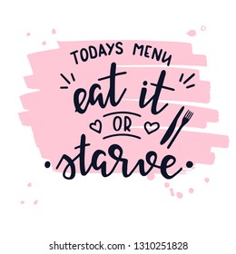 Todays menu eat it or starve 7 Hand drawn inspirational lettering poster. Vector vintage illustration.