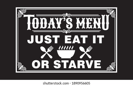 today's menu is just eat it or starve kitchen cooking fun phrase or quote for sign board, poster and printing design template