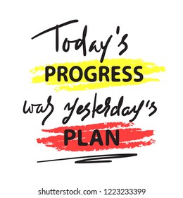 Today's progress was yesterday's plan - simple inspire and motivational quote. Hand drawn  lettering. Print for inspirational poster, t-shirt, bag, cups, card, flyer, sticker, badge.