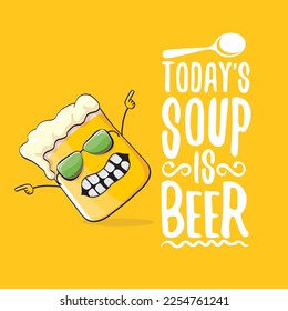 Todays soup is beer vector bar menu concept illustration or summer orange poster. vector funky beer character with funny slogan for print on tee. International beer day or octoberfest comic label