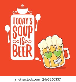 Todays soup is beer vector bar menu concept illustration or summer red poster. vector funky beer character with funny qoute slogan for print on tee. International beer day or octoberfest comic label