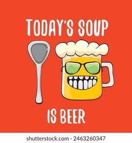 Todays soup is beer vector bar menu concept illustration or summer red poster. vector funky beer character with funny qoute slogan for print on tee. International beer day or octoberfest comic label