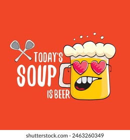 Todays soup is beer vector bar menu concept illustration or summer red poster. vector funky beer character with funny qoute slogan for print on tee. International beer day or octoberfest comic label