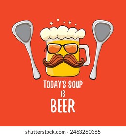 Todays soup is beer vector bar menu concept illustration or summer red poster. vector funky beer character with funny qoute slogan for print on tee. International beer day or octoberfest comic label