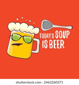 Todays soup is beer vector bar menu concept illustration or summer red poster. vector funky beer character with funny qoute slogan for print on tee. International beer day or octoberfest comic label