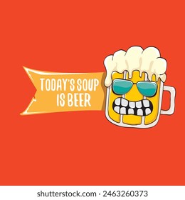 Todays soup is beer vector bar menu concept illustration or summer red poster. vector funky beer character with funny qoute slogan for print on tee. International beer day or octoberfest comic label