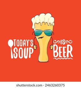 Todays soup is beer vector bar menu concept illustration or summer red poster. vector funky beer character with funny qoute slogan for print on tee. International beer day or octoberfest comic label