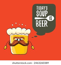 Todays soup is beer vector bar menu concept illustration or summer red poster. vector funky beer character with funny qoute slogan for print on tee. International beer day or octoberfest comic label