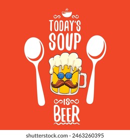 Todays soup is beer vector bar menu concept illustration or summer red poster. vector funky beer character with funny qoute slogan for print on tee. International beer day or octoberfest comic label