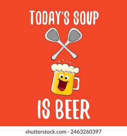 Todays soup is beer vector bar menu concept illustration or summer red poster. vector funky beer character with funny qoute slogan for print on tee. International beer day or octoberfest comic label