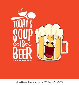 Todays soup is beer vector bar menu concept illustration or summer red poster. vector funky beer character with funny qoute slogan for print on tee. International beer day or octoberfest comic label