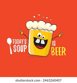 Todays soup is beer vector bar menu concept illustration or summer red poster. vector funky beer character with funny qoute slogan for print on tee. International beer day or octoberfest comic label