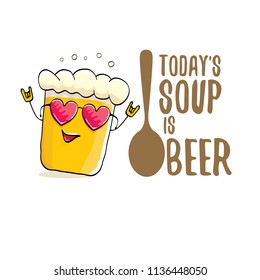 Today's soup is beer vector pub menu concept illustration or summer poster. vector funky beer character with funny slogan for print on tee. International beer day or octoberfest label with slogan