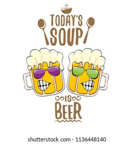 Today's soup is beer vector pub menu concept illustration or summer poster. vector funky beer character with funny slogan for print on tee. International beer day or octoberfest label with slogan