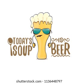 Today's soup is beer vector pub menu concept illustration or summer poster. vector funky beer character with funny slogan for print on tee. International beer day or octoberfest label with slogan
