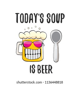 Today's soup is beer vector pub menu concept illustration or summer poster. vector funky beer character with funny slogan for print on tee. International beer day or octoberfest label with slogan