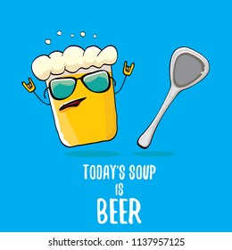 Today's soup is beer vector pub menu concept illustration or summer poster. vector funky beer character with funny slogan for print on tee. International beer day or octoberfest label with slogan