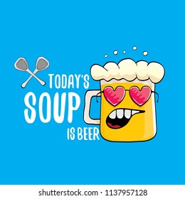Today's soup is beer vector pub menu concept illustration or summer poster. vector funky beer character with funny slogan for print on tee. International beer day or octoberfest label with slogan