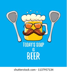 Today's soup is beer vector pub menu concept illustration or summer poster. vector funky beer character with funny slogan for print on tee. International beer day or octoberfest label with slogan