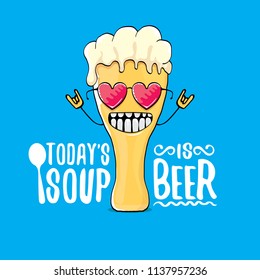 Today's soup is beer vector pub menu concept illustration or summer poster. vector funky beer character with funny slogan for print on tee. International beer day or octoberfest label with slogan