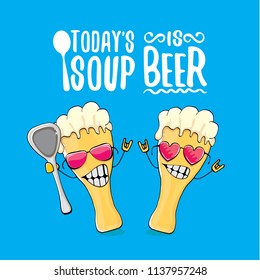 Today's soup is beer vector pub menu concept illustration or summer poster. vector funky beer character with funny slogan for print on tee. International beer day or octoberfest label with slogan