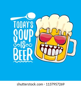 Today's soup is beer vector pub menu concept illustration or summer poster. vector funky beer character with funny slogan for print on tee. International beer day or octoberfest label with slogan