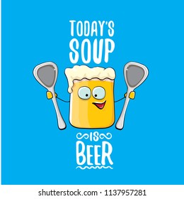 Today's soup is beer vector pub menu concept illustration or summer poster. vector funky beer character with funny slogan for print on tee. International beer day or octoberfest label with slogan