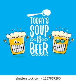 Today's soup is beer vector pub menu concept illustration or summer poster. vector funky beer character with funny slogan for print on tee. International beer day or octoberfest label with slogan